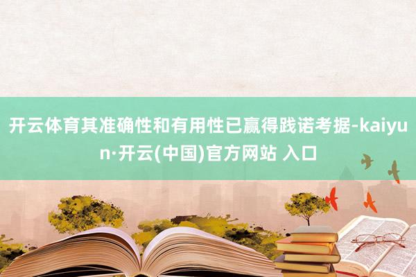 开云体育其准确性和有用性已赢得践诺考据-kaiyun·开云(中国)官方网站 入口