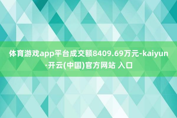 体育游戏app平台成交额8409.69万元-kaiyun·开云(中国)官方网站 入口