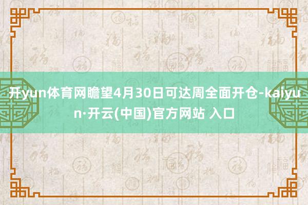 开yun体育网瞻望4月30日可达周全面开仓-kaiyun·开云(中国)官方网站 入口