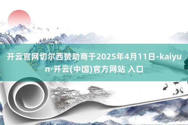 开云官网切尔西赞助商于2025年4月11日-kaiyun·开云(中国)官方网站 入口