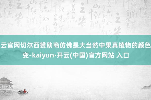 开云官网切尔西赞助商仿佛是大当然中果真植物的颜色渐变-kaiyun·开云(中国)官方网站 入口