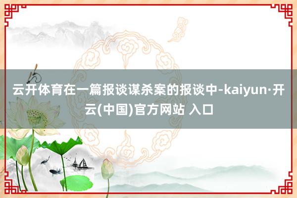 云开体育 在一篇报谈谋杀案的报谈中-kaiyun·开云(中国)官方网站 入口