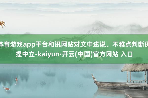 体育游戏app平台和讯网站对文中述说、不雅点判断保捏中立-kaiyun·开云(中国)官方网站 入口